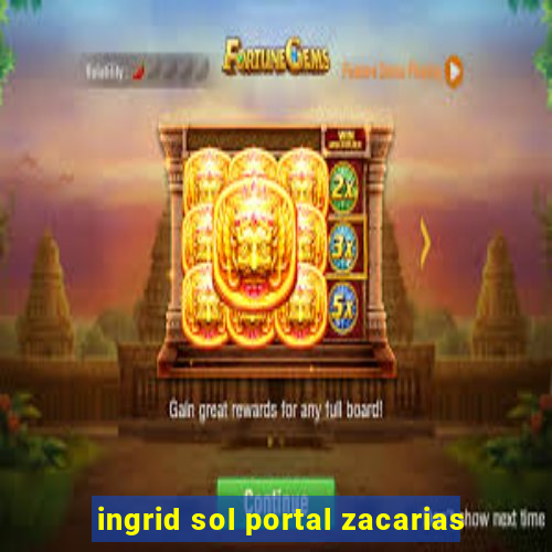 ingrid sol portal zacarias